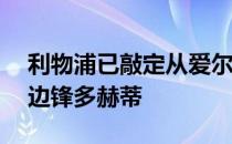 利物浦已敲定从爱尔兰的德里城队签下15岁边锋多赫蒂