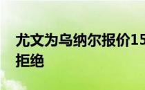 尤文为乌纳尔报价1500万欧但是遭到赫塔费拒绝