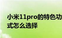 小米11pro的特色功能 小米12Pro的手机模式怎么选择 