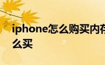 iphone怎么购买内存 买iPhone手机内存怎么买 