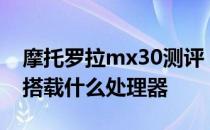 摩托罗拉mx30测评 摩托罗拉motoX30Pro搭载什么处理器 