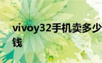 vivoy32手机卖多少钱 vivoy32手机卖多少钱 