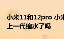 小米11和12pro 小米12Pro整体的配置对比上一代缩水了吗 