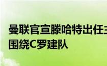 曼联官宣滕哈特出任主帅的时候滕哈特宣称会围绕C罗建队