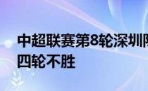 中超联赛第8轮深圳队0-1不敌梅州客家遭遇四轮不胜