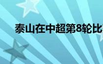 泰山在中超第8轮比赛中2-0取胜广州城