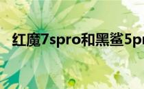 红魔7spro和黑鲨5pro哪个好 红魔7S多少钱 