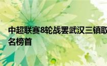 中超联赛8轮战罢武汉三镇取得7胜1平的战绩积22分暂时排名榜首