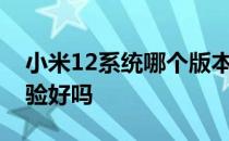 小米12系统哪个版本比较好 小米12S系统体验好吗 