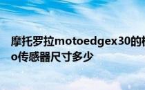 摩托罗拉motoedgex30的机身材质 摩托罗拉motoX30Pro传感器尺寸多少 