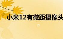 小米12有微距摄像头吗 小米12有微距吗 