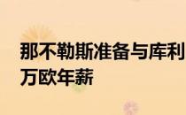 那不勒斯准备与库利巴利续约4年并提供500万欧年薪