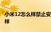 小米12怎么样禁止安装其它软件 小米12怎么样 