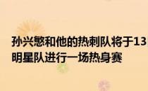 孙兴慜和他的热刺队将于13日晚在首尔世界杯球场与K联赛明星队进行一场热身赛