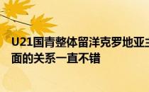 U21国青整体留洋克罗地亚主要还是克罗地亚方面与中国方面的关系一直不错