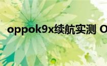 oppok9x续航实测 OPPOK9x续航怎么样 