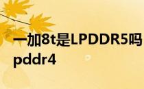 一加8t是LPDDR5吗 一加10T是lpddr5还是lpddr4 