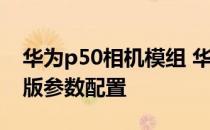 华为p50相机模组 华为P50Pocket艺术定制版参数配置 