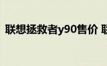 联想拯救者y90售价 联想拯救者Y90多少钱 