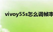 vivoy55s怎么调帧率 vivoy55s怎么截屏 