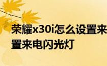 荣耀x30i怎么设置来电彩铃 荣耀x30i怎么设置来电闪光灯 