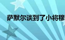 萨默尔谈到了小将穆科科犹豫续约的话题