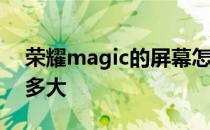 荣耀magic的屏幕怎么样 荣耀MagicV屏幕多大 