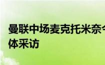 曼联中场麦克托米奈今天接受了俱乐部官方媒体采访