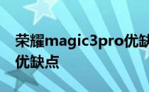 荣耀magic3pro优缺点 荣耀MagicV有什么优缺点 