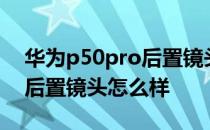 华为p50pro后置镜头配置 华为P50Pocket后置镜头怎么样 