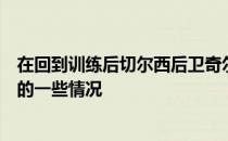 在回到训练后切尔西后卫奇尔维尔在接受采访时谈到了自己的一些情况