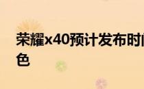 荣耀x40预计发布时间 荣耀X40i新增什么配色 