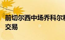 前切尔西中场乔科尔称赞了斯特林加盟蓝军的交易