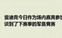 雷迪克今日作为场内嘉宾参加了ESPN的NBA Today节目时谈到了下赛季的军备竞赛