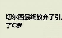 切尔西最终放弃了引入C罗的计划拜仁也拒绝了C罗