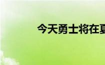 今天勇士将在夏联中对阵奇才