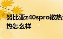 努比亚z40spro散热测评 努比亚Z40SPro散热怎么样 