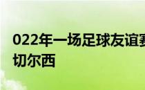 022年一场足球友谊赛在展开角逐阿森纳对阵切尔西