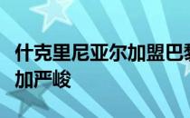 什克里尼亚尔加盟巴黎圣日耳曼的形势变得更加严峻