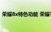 荣耀8x特色功能 荣耀平板8有什么特色功能 