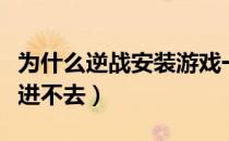 为什么逆战安装游戏一直初始化（为什么逆战进不去）