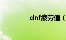 dnf疲劳值（dnf疲劳值）