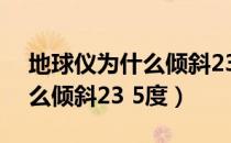 地球仪为什么倾斜23.5度图解（地球仪为什么倾斜23 5度）