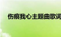 伤痕我心主题曲歌词（伤痕我心主题曲）