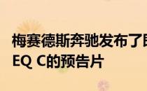 梅赛德斯奔驰发布了即将推出的全电动跨界车EQ C的预告片