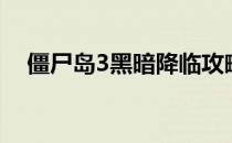 僵尸岛3黑暗降临攻略（僵尸岛3代秘籍）