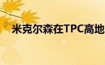 米克尔森在TPC高地河流取得了不小成功