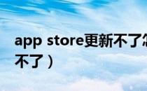 app store更新不了怎么办（app store更新不了）