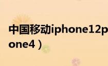 中国移动iphone12pro合约机（中国移动iphone4）