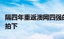 隔四年重返澳网四强的她倒在了在大坂直美的拍下